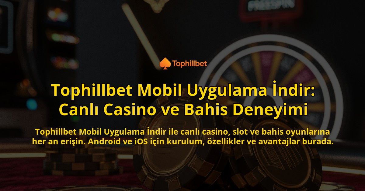 Tophillbet-Mobil-Uygulama-ndir-Canl-Casino-ve-Bahis-Deneyimi-overlay-1768224268.jpg