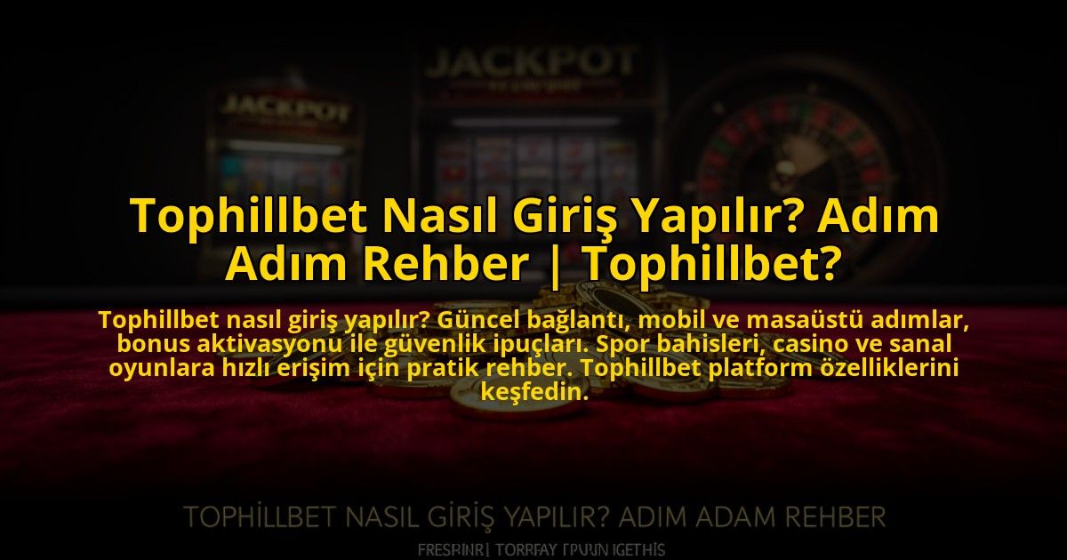 Tophillbet-Nasil-Giris-Yapilir-Adim-Adim-Rehber-Tophillbet-overlay-1769820302.jpg