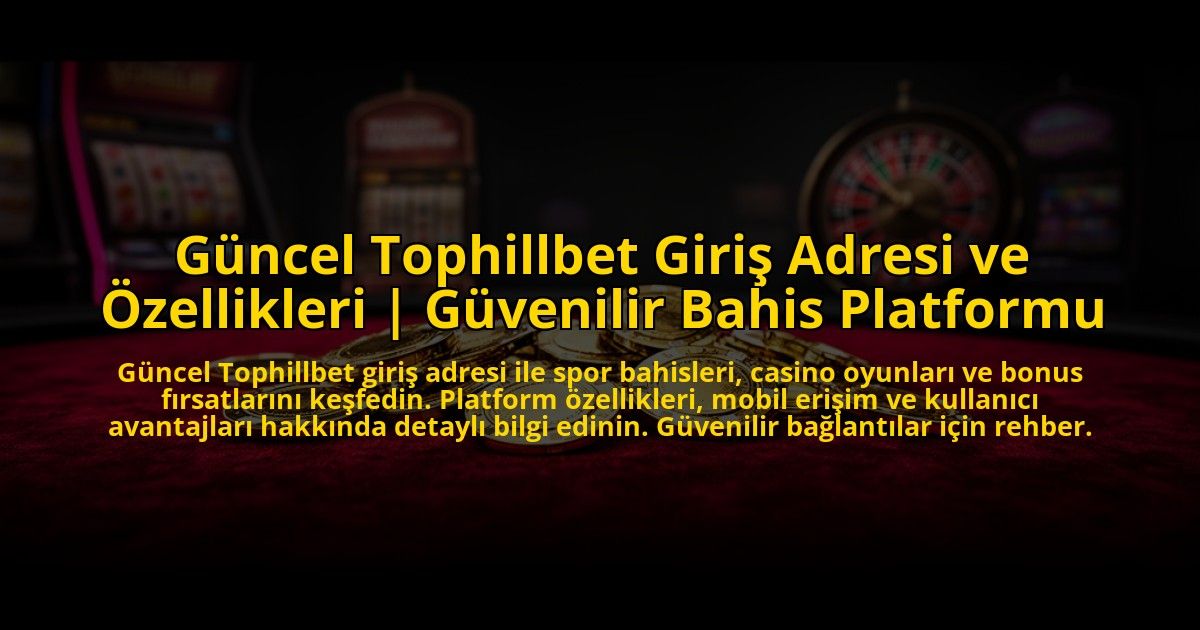 Guncel-Tophillbet-Giris-Adresi-ve-Ozellikleri-Guvenilir-Bahis-Platformu-overlay-1772821319.jpg