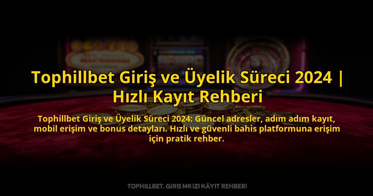Tophillbet-Giris-ve-Uyelik-Sureci-2024-Hizli-Kayit-Rehberi-overlay-1773702820.jpg