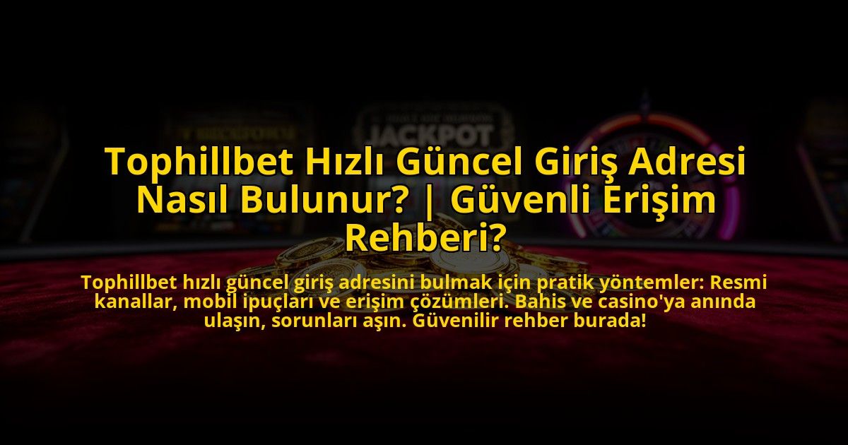 Tophillbet-Hizli-Guncel-Giris-Adresi-Nasil-Bulunur-Guvenli-Erisim-Rehberi-overlay-1772888135.jpg