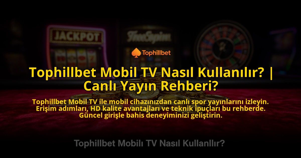 Tophillbet-Mobil-TV-Nasil-Kullanilir-Canli-Yayin-Rehberi-overlay-1776634826.jpg